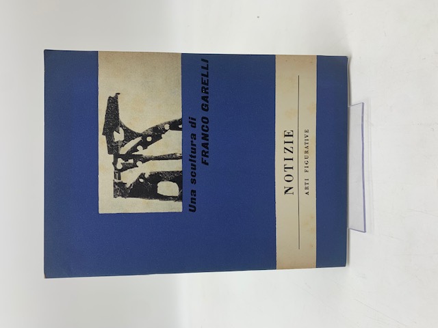 Notizie. Arti figurative. Esce a cura di Elio Benoldi e Luciano Pistoi. Marzo 1957. Una scultura di Franco Garelli
